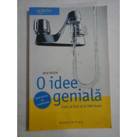    O IDEE  GENIALA   Cum sa faci sa ai idei bune  -  Jack  FOSTER  